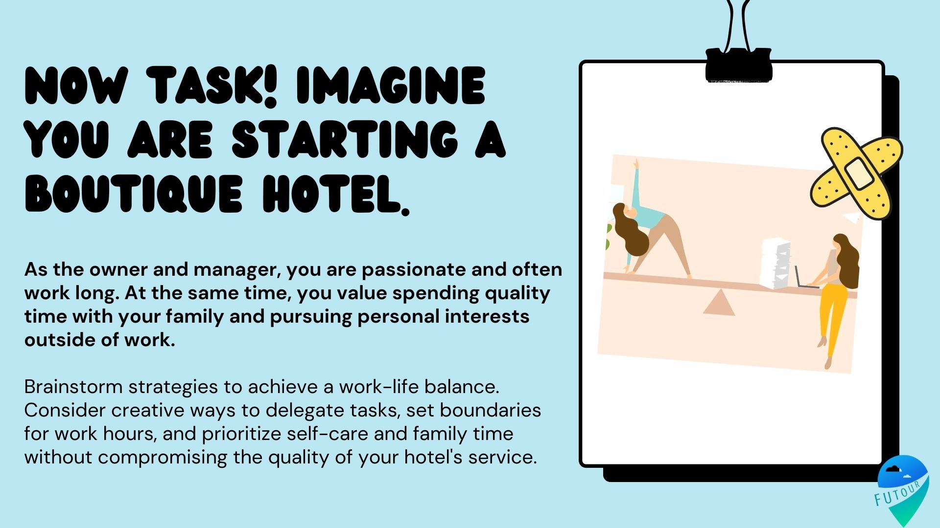 Imagine you are starting a boutique hotel. Brainstorm strategies to achieve work-life balance as a startupper